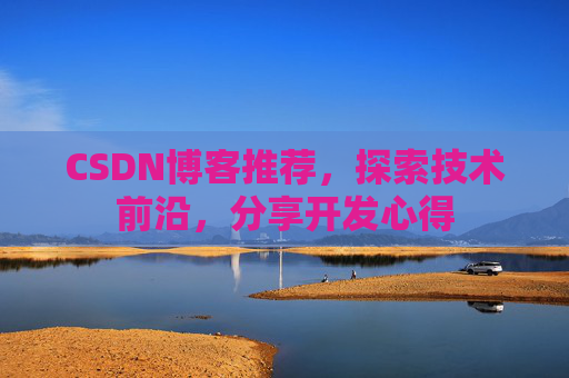CSDN博客推荐，探索技术前沿，分享开发心得